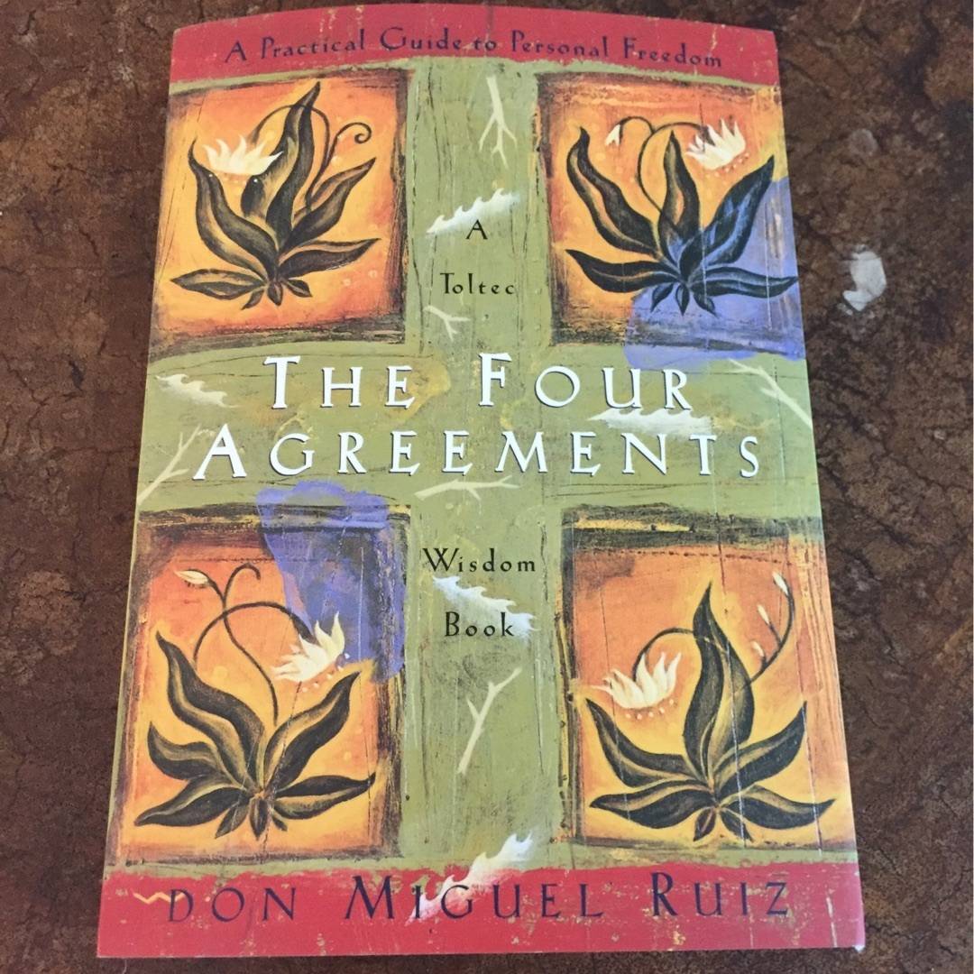 The Four Agreements – Part Five of a Five Part Series